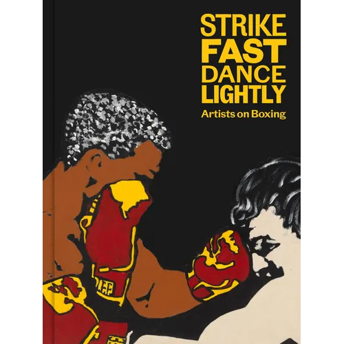 Strike Fast, Dance Lightly: Artists on Boxing - Hardcover