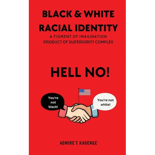 Black & White Racial Identity: A Figment of Imagination Arising from a Superiority Complex - Paperback