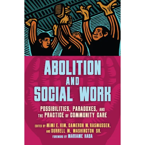Abolition and Social Work: Possibilities, Paradoxes, and the Practice of Community Care - Paperback