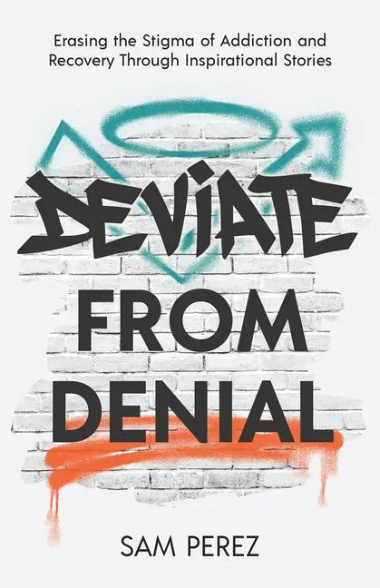 Deviate from Denial: Erasing the Stigma of Addiction and Recovery Through Inspirational Stories - Paperback
