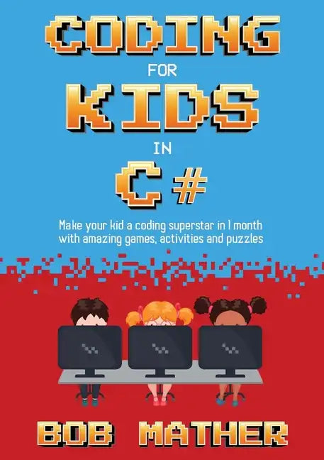 Coding for Kids in C#: Made Your Kid a Coding Superstar in 1 Month with Coding Games, Activities and Puzzles (Coding for Absolute Beginners) - Paperback