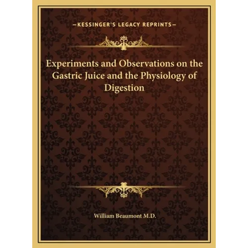 Experiments and Observations on the Gastric Juice and the Physiology of Digestion - Hardcover