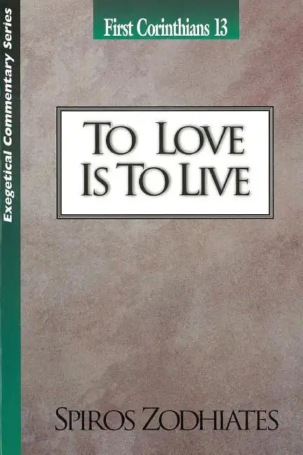 To Love Is to Live: First Corinthians Chapter Thirteen Exegetical Commentary Series - Paperback