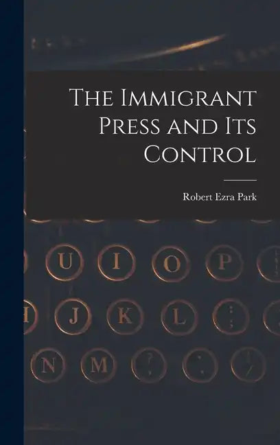 The Immigrant Press and its Control - Hardcover