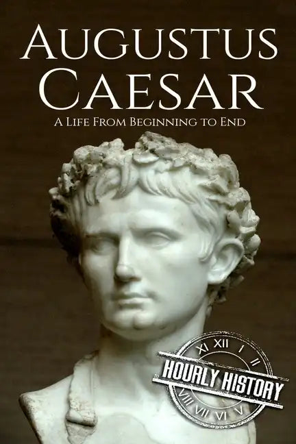 Augustus Caesar: A Life From Beginning to End - Paperback