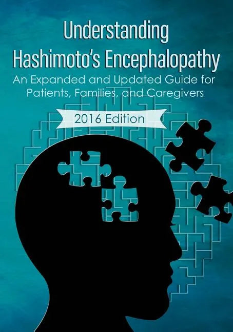 Understanding Hashimoto's Encephalopathy 2016 Edition: An Expanded and Updated Guide For Patients, Families, and Caregivers - Paperback