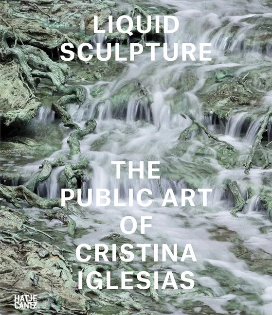 Liquid Sculpture: The Public Art of Cristina Iglesias - Hardcover