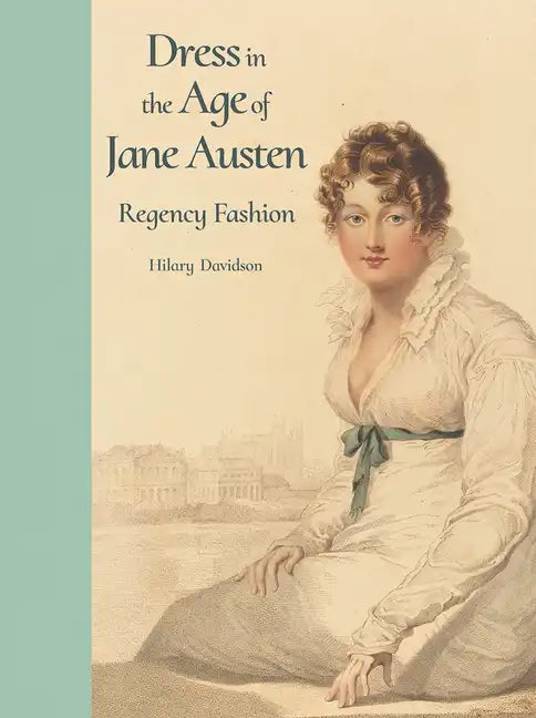 Dress in the Age of Jane Austen: Regency Fashion - Hardcover