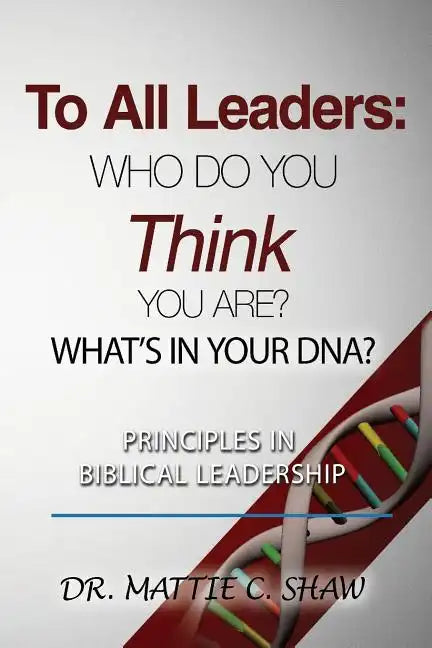 To All Leaders: Who do you think you are? What's in your D.N.A.? - Paperback