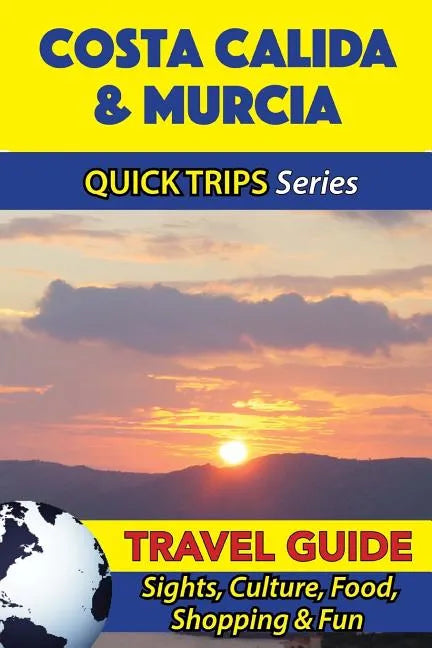 Costa Calida & Murcia Travel Guide (Quick Trips Series): Sights, Culture, Food, Shopping & Fun - Paperback
