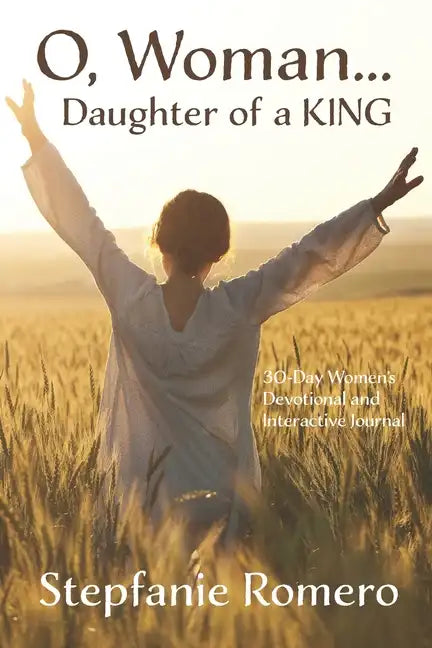 O, Woman...Daughter of a KING: 30 Day Women's Devotional and Interactive Journal - Paperback