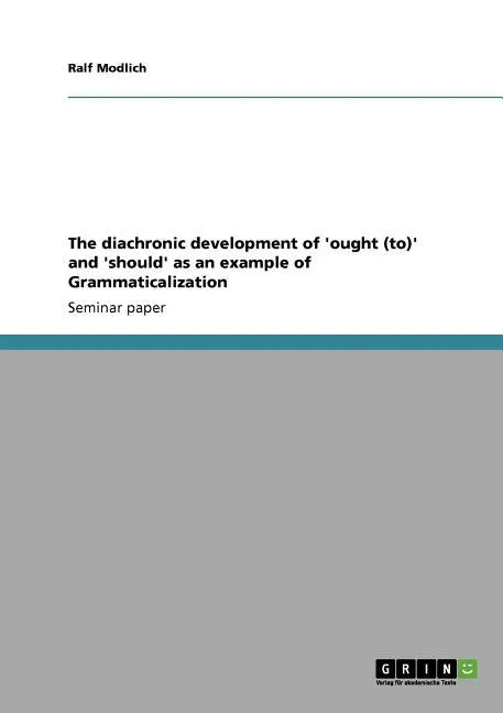 The diachronic development of 'ought (to)' and 'should' as an example of Grammaticalization - Paperback