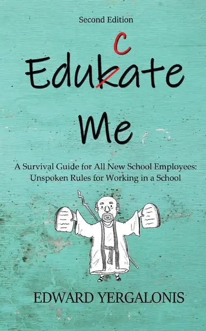Edukate Me: A Survival Guide for All New School Employees Unspoken Rules for Working in a School - Paperback