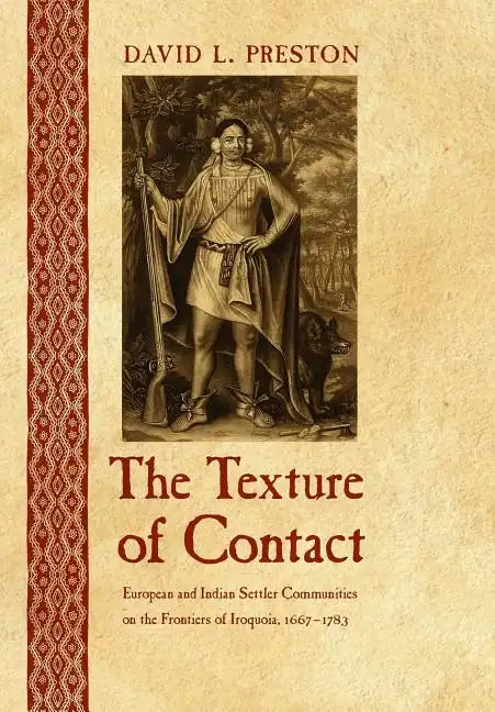 The Texture of Contact: European and Indian Settler Communities on the Frontiers of Iroquoia, 1667-1783 - Hardcover