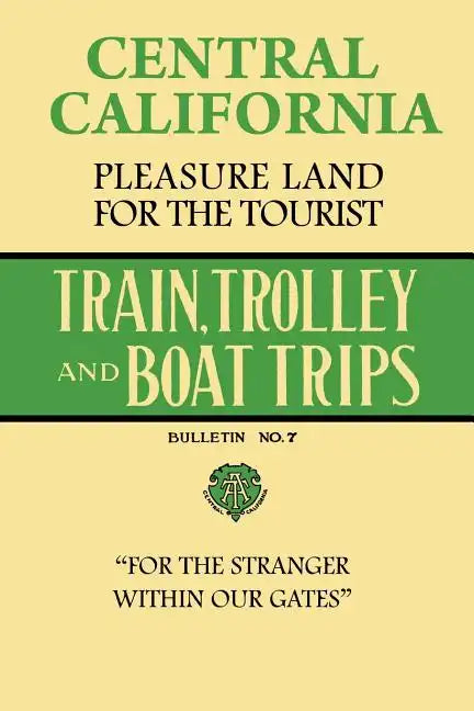 Central California Pleasure Land For The Tourist - Train, Trolley And Boat Trips - Paperback