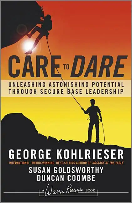 Care to Dare: Unleashing Astonishing Potential Through Secure Base Leadership - Hardcover