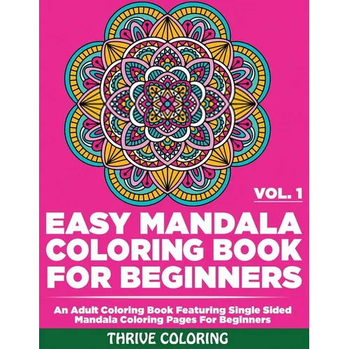 Easy Mandala Coloring Book For Beginners: An Adult Coloring Book Featuring Single Sided Mandala Coloring Pages For Beginners (Vol. 1)