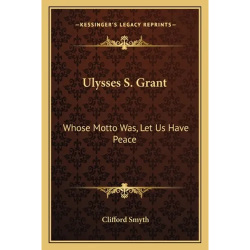 Ulysses S. Grant: Whose Motto Was, Let Us Have Peace - Paperback