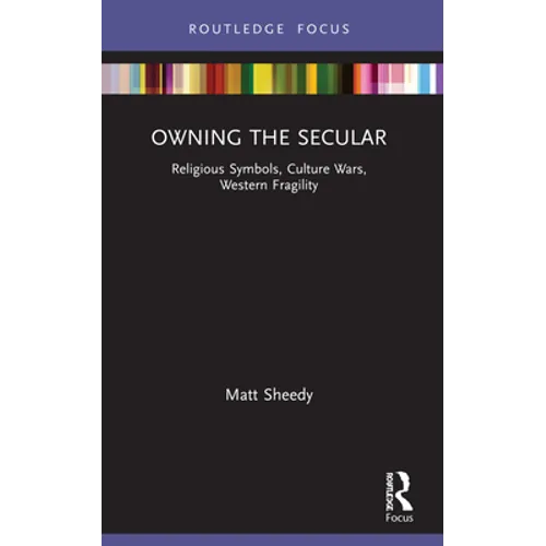 Owning the Secular: Religious Symbols, Culture Wars, Western Fragility - Paperback