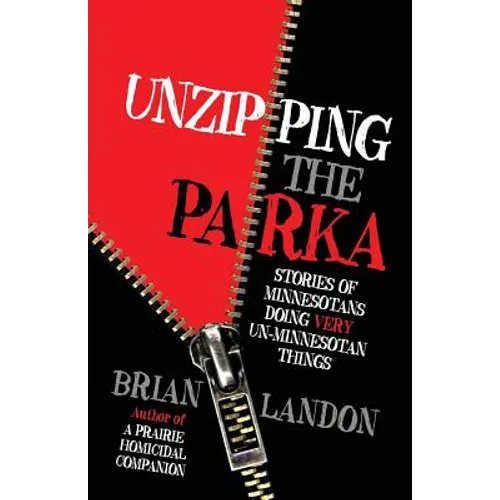 Unzipping the Parka: Stories of Minnesotans Doing Very Un-Minnesotan Things - Paperback