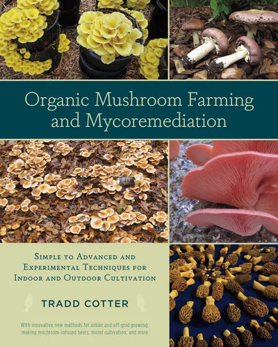 Organic Mushroom Farming and Mycoremediation: Simple to Advanced and Experimental Techniques for Indoor and Outdoor Cultivation - Paperback