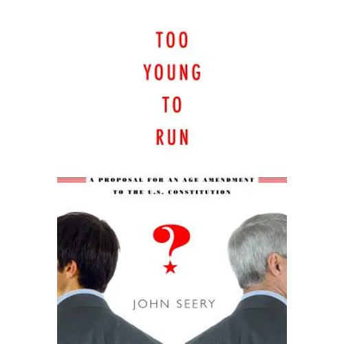 Too Young to Run?: A Proposal for an Age Amendment to the U.S. Constitution - Paperback