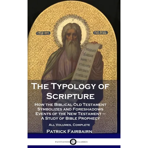 The Typology of Scripture: How the Biblical Old Testament Symbolizes and Foreshadows Events of the New Testament - A Study of Bible Prophecy - Al - Hardcover