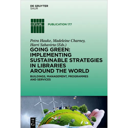 Going Green: Implementing Sustainable Strategies in Libraries Around the World: Buildings, Management, Programmes and Services - Hardcover
