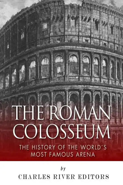 The Roman Colosseum: The History of the World's Most Famous Arena - Paperback
