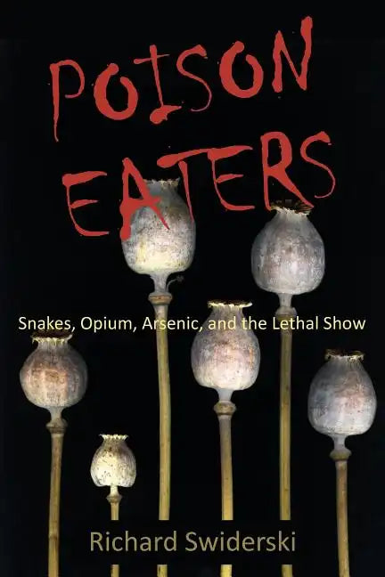 Poison Eaters: Snakes, Opium, Arsenic, and the Lethal Show - Paperback