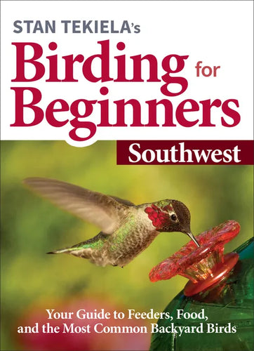 Stan Tekiela's Birding for Beginners: Southwest: Your Guide to Feeders, Food, and the Most Common Backyard Birds - Paperback