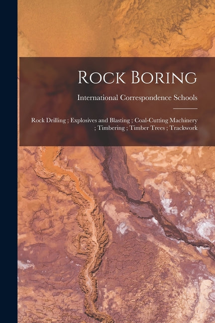 Rock Boring; Rock Drilling; Explosives and Blasting; Coal-Cutting Machinery; Timbering; Timber Trees; Trackwork - Paperback