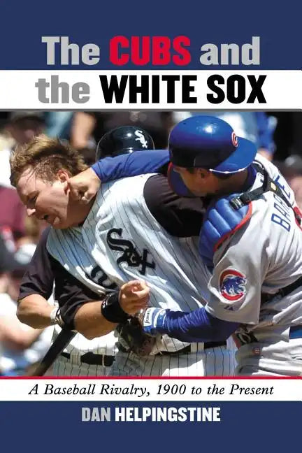 The Cubs and the White Sox: A Baseball Rivalry, 1900 to the Present - Paperback
