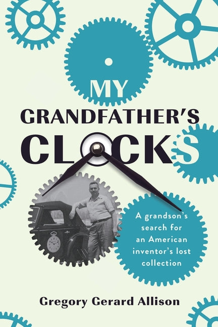 My Grandfather's Clocks: The True Story of a Grandson's Search for an American Inventor's Lost Collection - Paperback