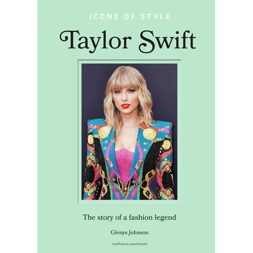 Icons of Style - Taylor Swift: The Story of a Fashion Legend - Hardcover