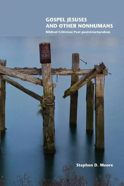 Gospel Jesuses and Other Nonhumans: Biblical Criticism Post-poststructuralism - Paperback