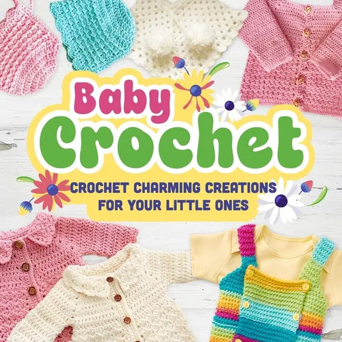 Baby Crochet: Crochet Charming Creations for Your Little Ones: Crochet Items for Babies - Paperback