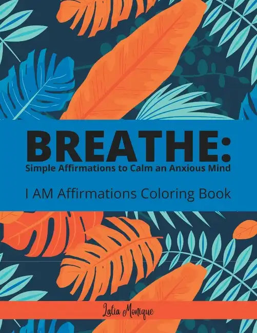 Breathe: Simple Affirmations to Calm an Anxious Mind: I AM Affirmation Coloring Book - Paperback