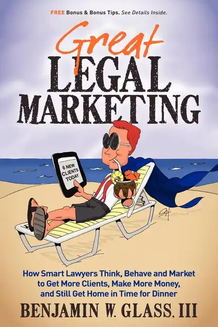 Great Legal Marketing: How Smart Lawyers Think, Behave and Market to Get More Clients, Make More Money, and Still Get Home in Time for Dinner - Paperback