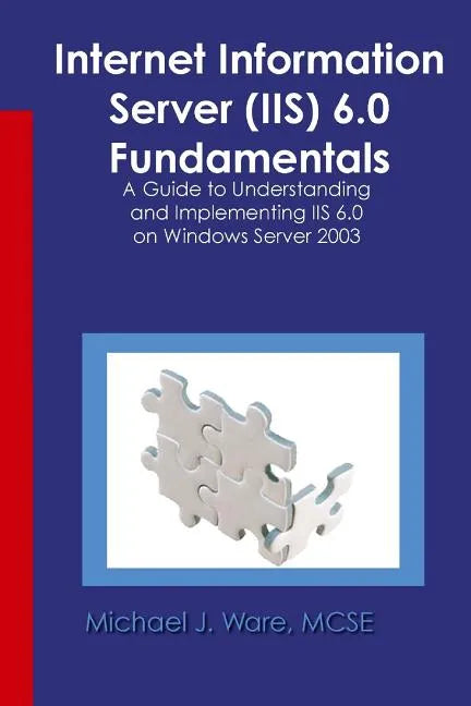 Internet Information Server (IIS) 6.0 Fundamentals: A Guide to Understanding and Implementing IIS 6.0 on Windows - Paperback
