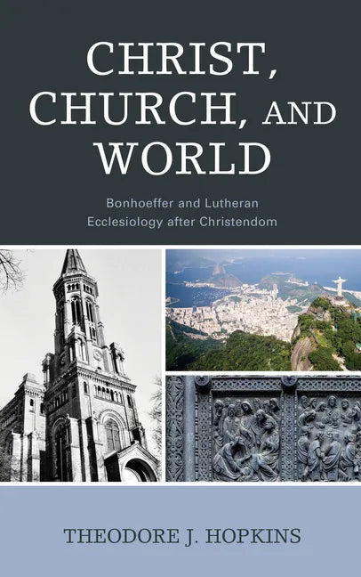 Christ, Church, and World: Bonhoeffer and Lutheran Ecclesiology after Christendom - Hardcover