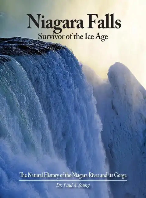 Niagara Falls: Survivor of the Ice Age: The Natural History of the Niagara River and its Gorge - Hardcover