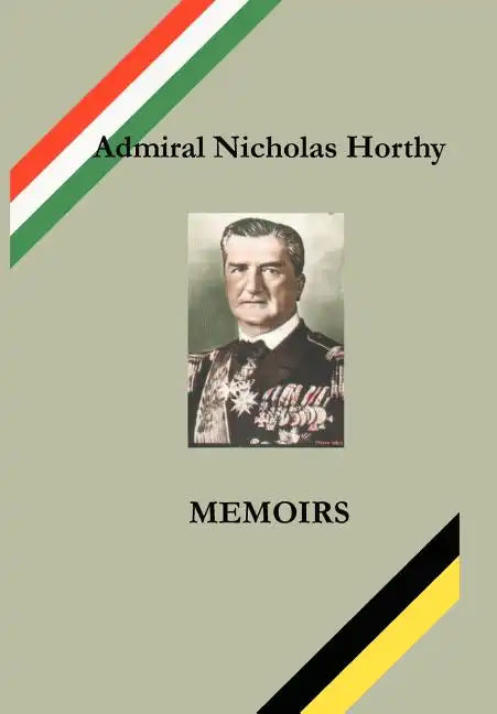 Admiral Nicholas Horthy: Memoirs - Hardcover
