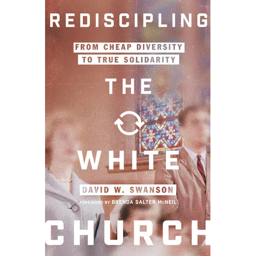 Rediscipling the White Church: From Cheap Diversity to True Solidarity - Paperback
