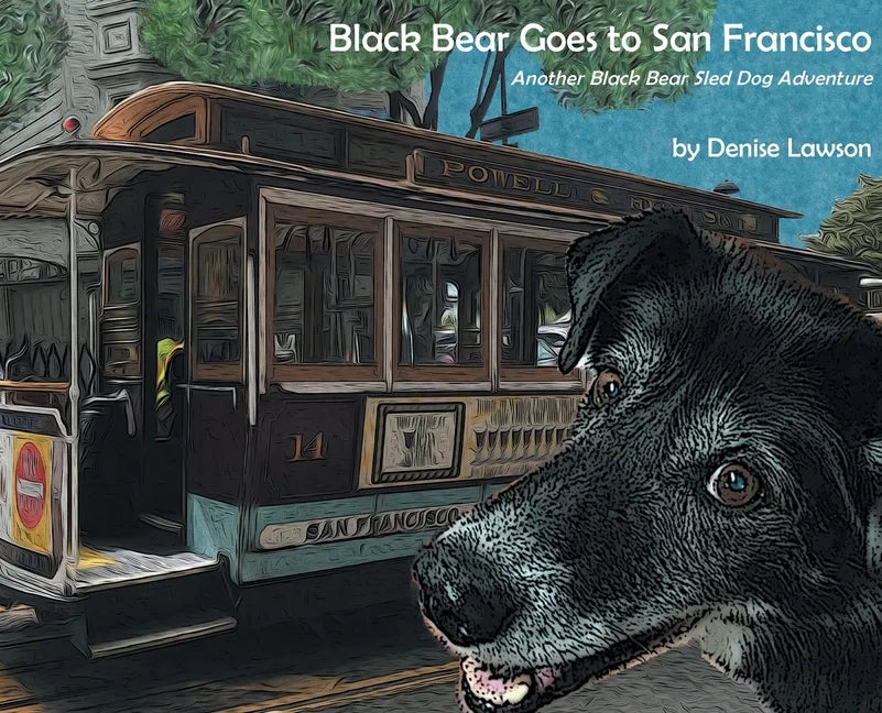 Black Bear Goes to San Francisco: Another Black Bear Sled Dog Adventure - Hardcover