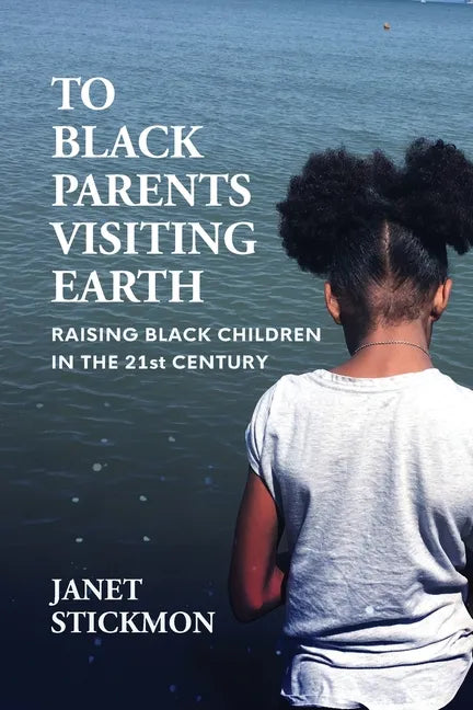 To Black Parents Visiting Earth: Raising Black Children in the 21st Century - Paperback