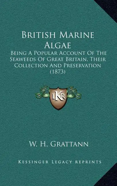 British Marine Algae: Being A Popular Account Of The Seaweeds Of Great Britain, Their Collection And Preservation (1873) - Hardcover