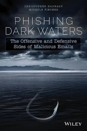 Phishing Dark Waters: The Offensive and Defensive Sides of Malicious Emails - Paperback