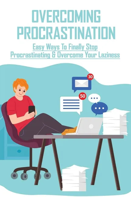Overcoming Procrastination: Easy Ways To Finally Stop Procrastinating & Overcome Your Laziness: Stop Procrastinating Book - Paperback