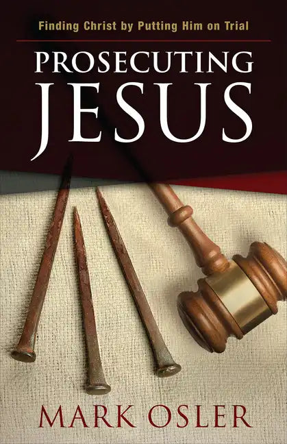 Prosecuting Jesus: Finding Christ by Putting Him on Trial - Paperback